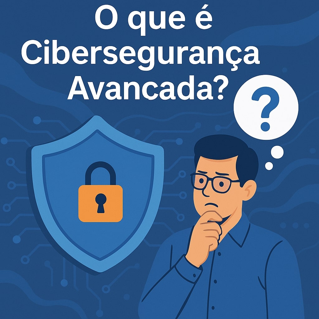 O que é Cibersegurança Avançada